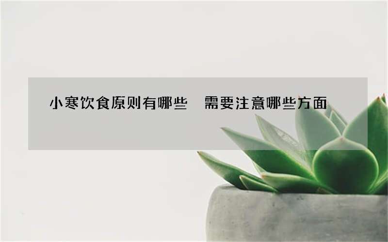 小寒饮食原则有哪些 需要注意哪些方面